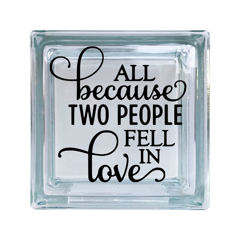 All Because Two People Fell In Love Marriage Wedding Inspirational Vinyl Decal For Glass Blocks, Car, Computer, Wreath, Tile, Frames, Any